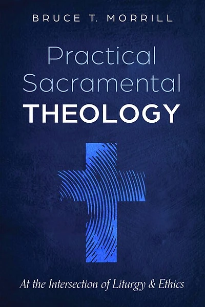 Practical Sacramental Theology: At the Intersection of Liturgy and Ethics