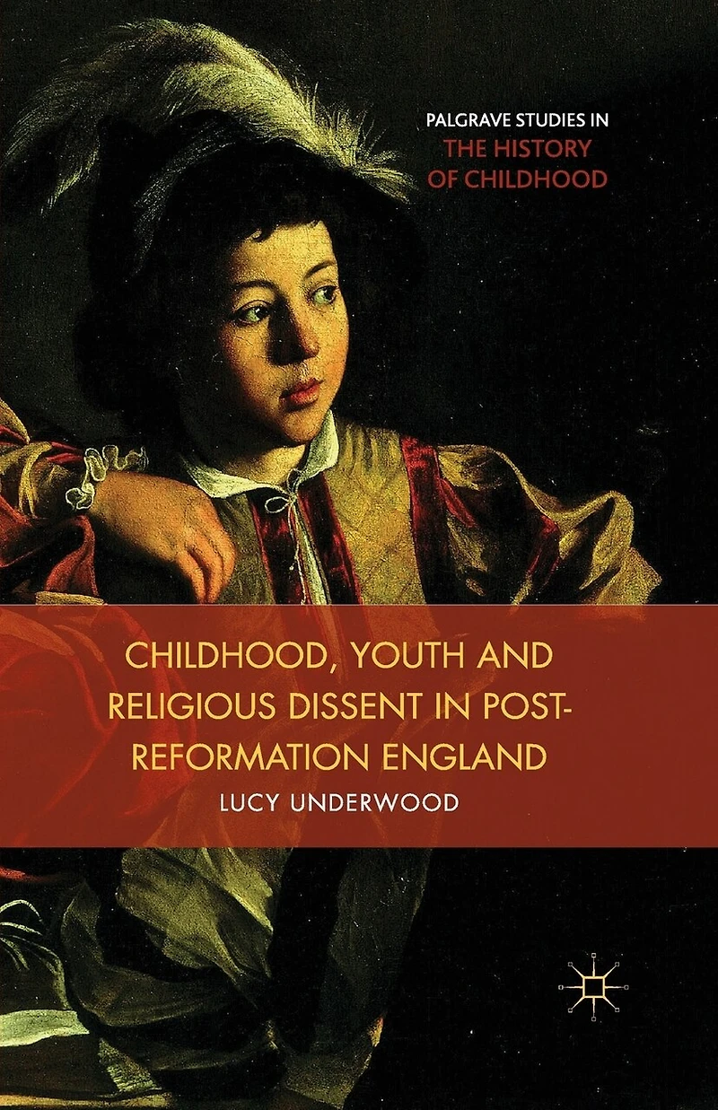Childhood, Youth, and Religious Dissent Post-Reformation England