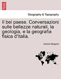 Il Bel Paese: Conversazioni Sulle Bellezze Naturali La Geologia E Geografia Fisica D'italia
