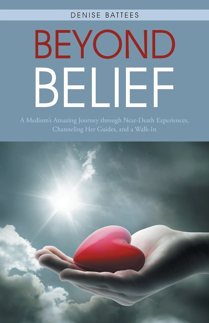 Beyond Belief: a Medium's Amazing Journey Through Near-Death Experiences, Channeling Her Guides, and Walk-In