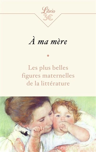 A ma mère: les plus belles figures maternelles de la littérature
