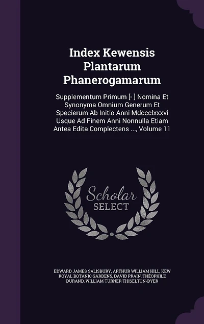 Index Kewensis Plantarum Phanerogamarum: Supplementum Primum [- ] Nomina Et Synonyma Omnium Generum Specierum Ab Initio Anni Mdccclxxxvi Usque Ad Finem Nonnulla Etiam Antea Edita Complectens ..., Volume 11