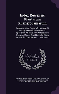 Index Kewensis Plantarum Phanerogamarum: Supplementum Primum [- ] Nomina Et Synonyma Omnium Generum Specierum Ab Initio Anni Mdccclxxxvi Usque Ad Finem Nonnulla Etiam Antea Edita Complectens ..., Volume 11