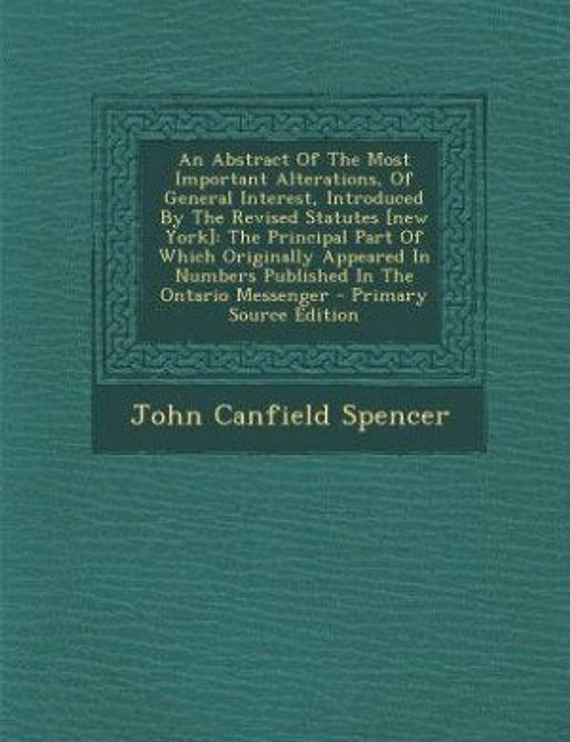 An Abstract Of The Most Important Alterations, General Interest, Introduced By Revised Statutes [new York]: Principal Part Which Originally Appeared Numbers Published Ontario Messenger