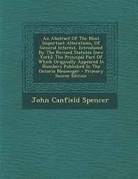 An Abstract Of The Most Important Alterations, General Interest, Introduced By Revised Statutes [new York]: Principal Part Which Originally Appeared Numbers Published Ontario Messenger