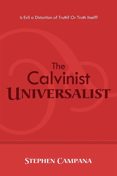 The Calvinist Universalist: Is Evil a Distortion of Truth? or Truth Itself?