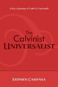 The Calvinist Universalist: Is Evil a Distortion of Truth? or Truth Itself?