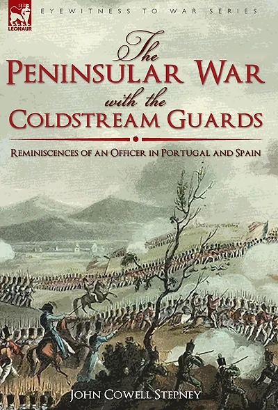 the Peninsular War with Coldstream Guards: Reminiscences of an Officer Portugal and Spain