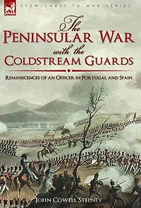 the Peninsular War with Coldstream Guards: Reminiscences of an Officer Portugal and Spain