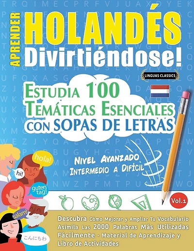 Aprender Holandés Divirtiéndose! - Nivel Avanzado: Intermedio a Difícil - Estudia 100 Temáticas Esenciales Con Sopas de Letras - Vol.1