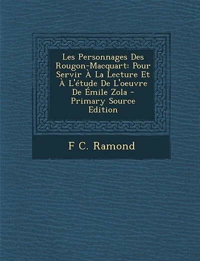 Les Personnages Des Rougon-Macquart: Pour Servir À La Lecture Et À L'étude De L'oeuvre De Émile Zola