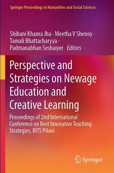 Perspective and Strategies on Newage Education and Creative Learning: Proceedings of 2nd International Conference on Best Innovative Teaching Strategies, BITS Pilani