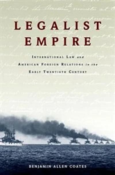 Legalist Empire: International Law and American Foreign Relations the Early Twentieth Century