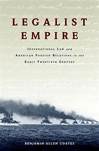 Legalist Empire: International Law and American Foreign Relations the Early Twentieth Century