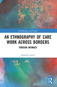 An Ethnography of Care Work Across Borders: Foreign Intimacy