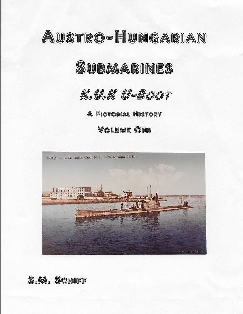 Austro-Hungarian Submarines K.u.K UBoot A Pictorial History Volume One