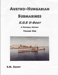 Austro-Hungarian Submarines K.u.K UBoot A Pictorial History Volume One