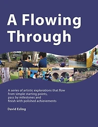 A Flowing Through: Series of Artistic Explorations That Flow from Simple Starting Points, Pass by Milestones and Finish with Polished Achievements
