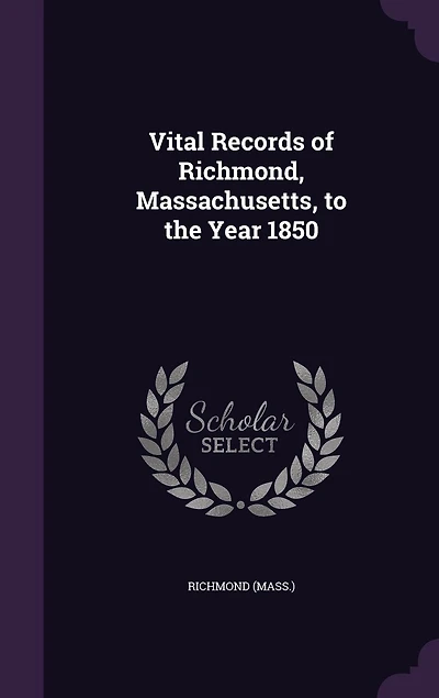 Vital Records of Richmond, Massachusetts: To the Year 1850