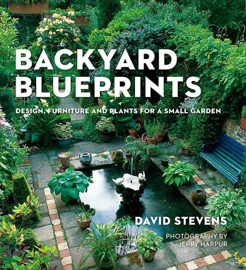 Backyard Blueprints: Design, Furniture And Plants For A Small Garden