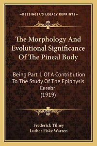 The Morphology And Evolutional Significance Of The Pineal Body: Being Part 1 Of A Contribution To The Study Of The Epiphysis Cerebri (1919)