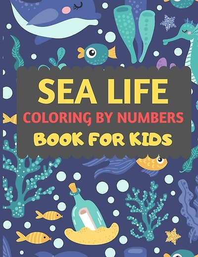 Sea Life Coloring By Numbers Book For Kids: Amazing sea creatures coloring by number book for kids & toddlers -Ocean kids coloring activity books for preschooler-coloring book for boys, girls, fun sea animal coloring book for kids ages 2-4 4-8
