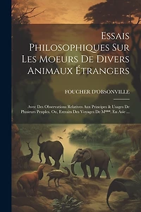 Essais Philosophiques Sur Les Moeurs De Divers Animaux Étrangers: Avec Des Observations Relatives Aux Principes & Usages De Plusieurs Peuples. Ou, Extraits Des Voyages De M***. En Asie ...