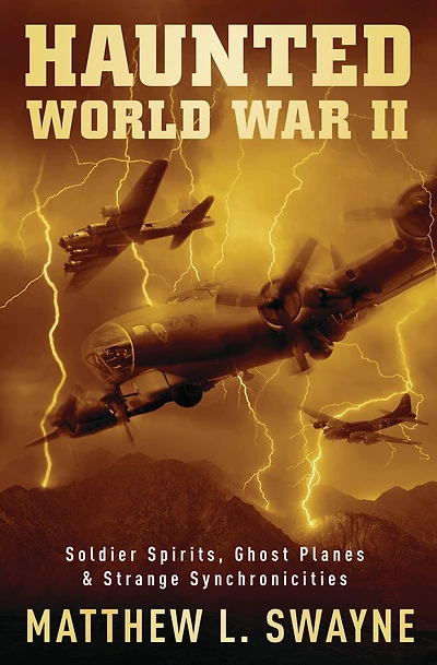 Haunted World War Ii: Soldier Spirits, Ghost Planes & Strange Synchronicities