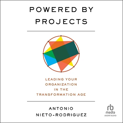 Powered by Projects: Leading Your Organization the Transformation Age