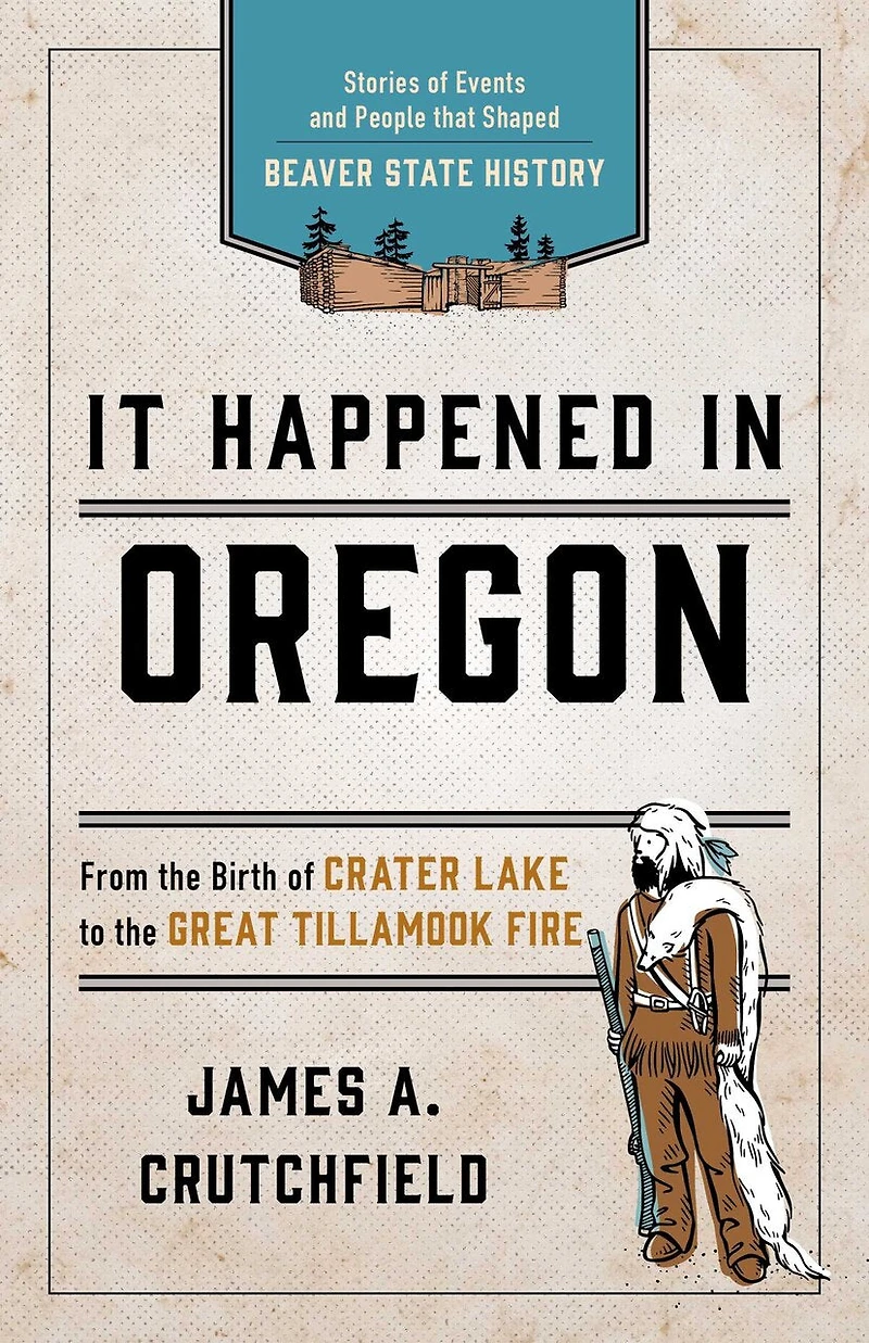 It Happened Oregon: Stories Of Events And People That Shaped Beaver State History