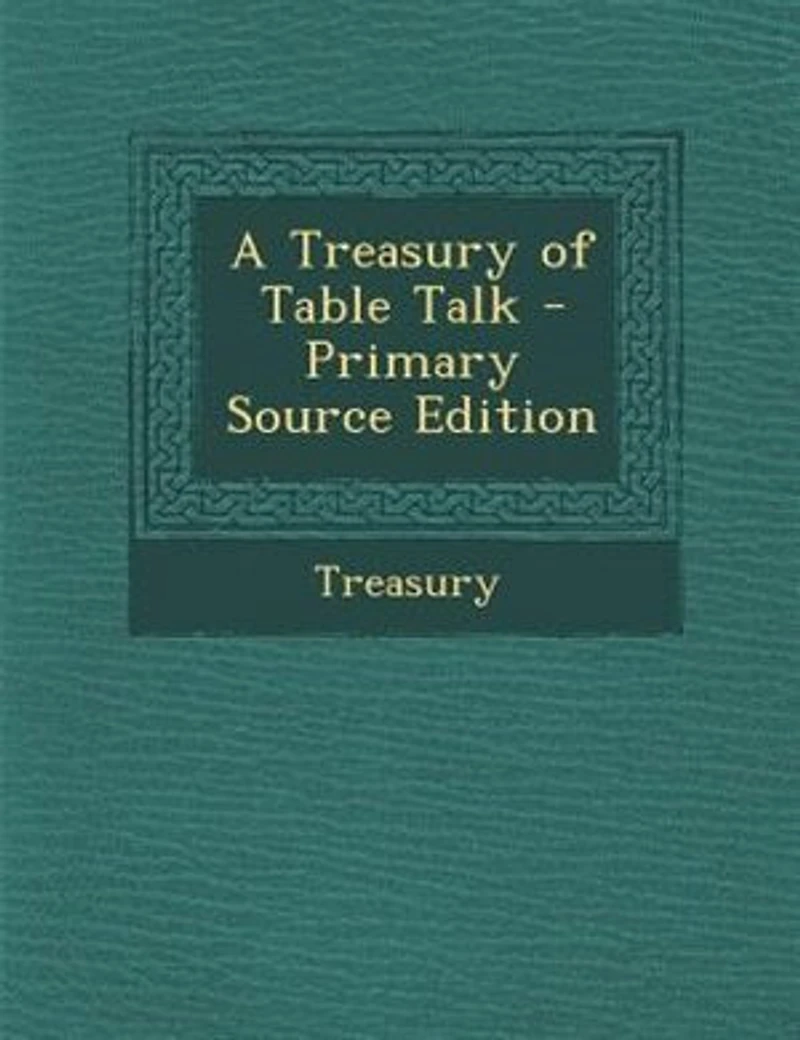 A Treasury of Table Talk - Primary Source Edition