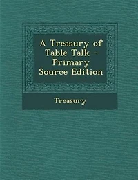 A Treasury of Table Talk - Primary Source Edition