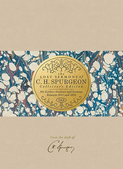 The Lost Sermons of C. H. Spurgeon Volume VI — Collector's Edition: His Earliest Outlines and Sermons Between 1851 and 1854