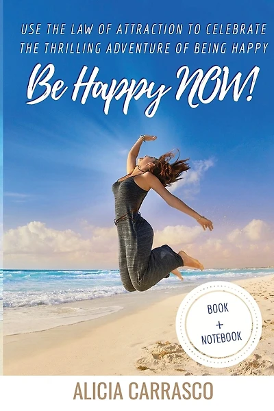 Be happy NOW!: Use the Law of Attraction to celebrate the thrilling adventure of being happy.