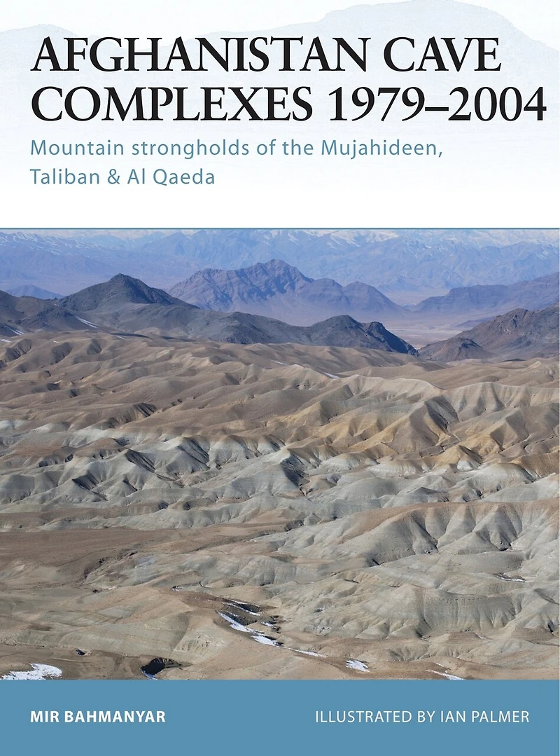 Afghanistan Cave Complexes 1979–2004: Mountain strongholds of the Mujahideen, Taliban & Al Qaeda