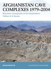 Afghanistan Cave Complexes 1979–2004: Mountain strongholds of the Mujahideen, Taliban & Al Qaeda