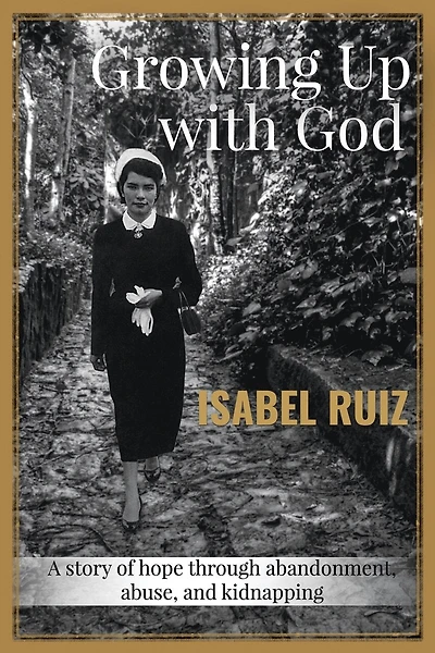 Growing Up With God: A story of hope through abandonment, abuse, and kidnapping.
