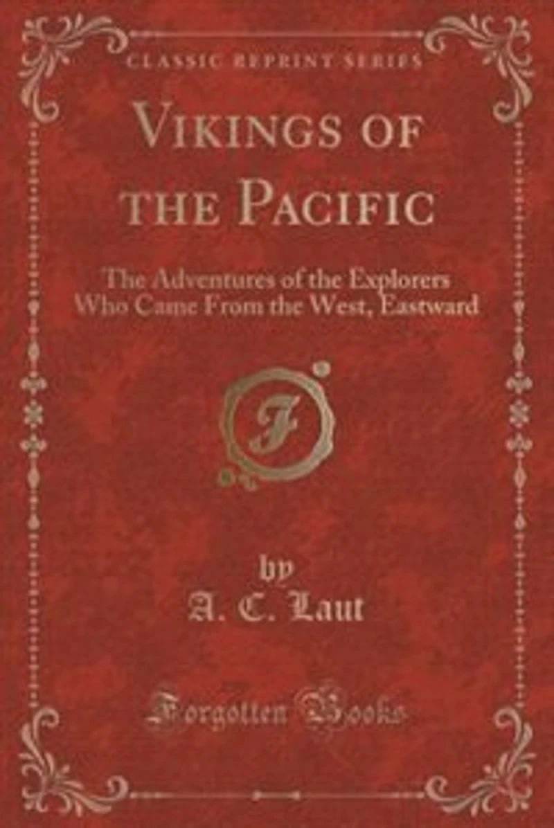 Vikings of the Pacific: The Adventures of the Explorers Who Came From the West, Eastward (Classic Reprint)