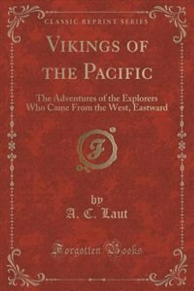 Vikings of the Pacific: The Adventures of the Explorers Who Came From the West, Eastward (Classic Reprint)