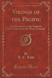 Vikings of the Pacific: The Adventures of the Explorers Who Came From the West, Eastward (Classic Reprint)