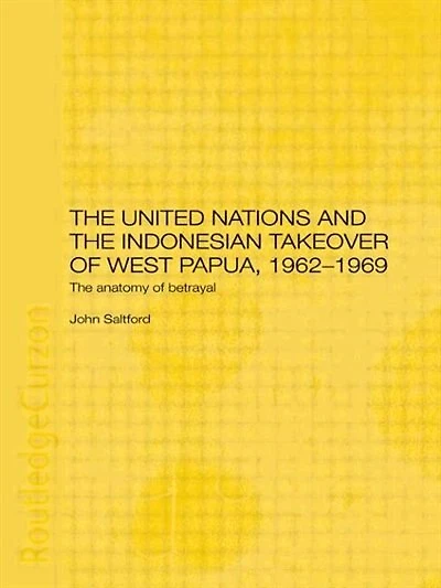 The United Nations and Indonesian Takeover of West Papua, 1962-1969: Anatomy Betrayal