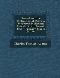 Seward and the Declaration of Paris: A Forgotten Diplomatic Episode, April-August, 1861 (Classic Reprint)