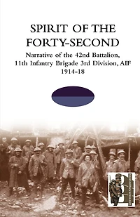 SPIRIT OF THE FORTY- SECONDNarrative of the 42nd Battalion, 11th Infantry Brigade 3rd Division, AIF 1914-18