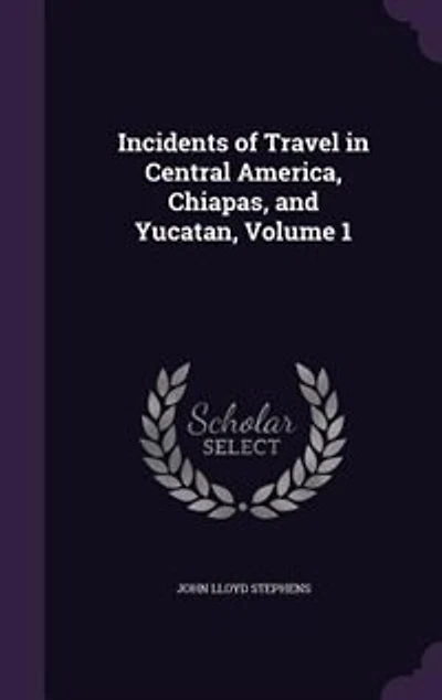 Incidents of Travel in Central America, Chiapas, and Yucatan