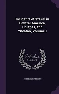 Incidents of Travel in Central America, Chiapas, and Yucatan