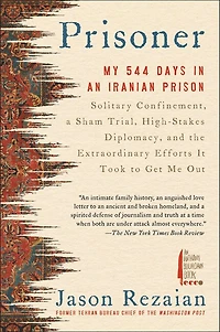 Prisoner: My 544 Days an Iranian Prison—Solitary Confinement, a Sham Trial, High-Stakes Diplomacy, and the Extraordinary Efforts It Took to Get Me Out
