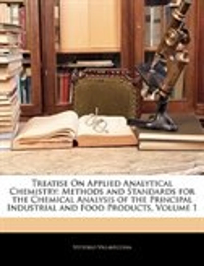 Treatise on Applied Analytical Chemistry, Vol. 1: Methods and Standards, for the Chemical Analysis of Principal, Industrial Food Products (Cl