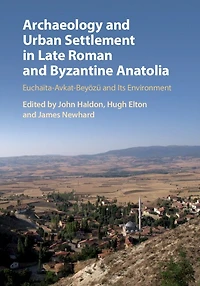 Archaeology and Urban Settlement Late Roman Byzantine Anatolia: Euchaïta-Avkat-Beyözü its Environment