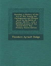 Hannibal: A History of the Art of War Among the Carthaginians and Romans Down to the Battle of Pydna, 168 B.C