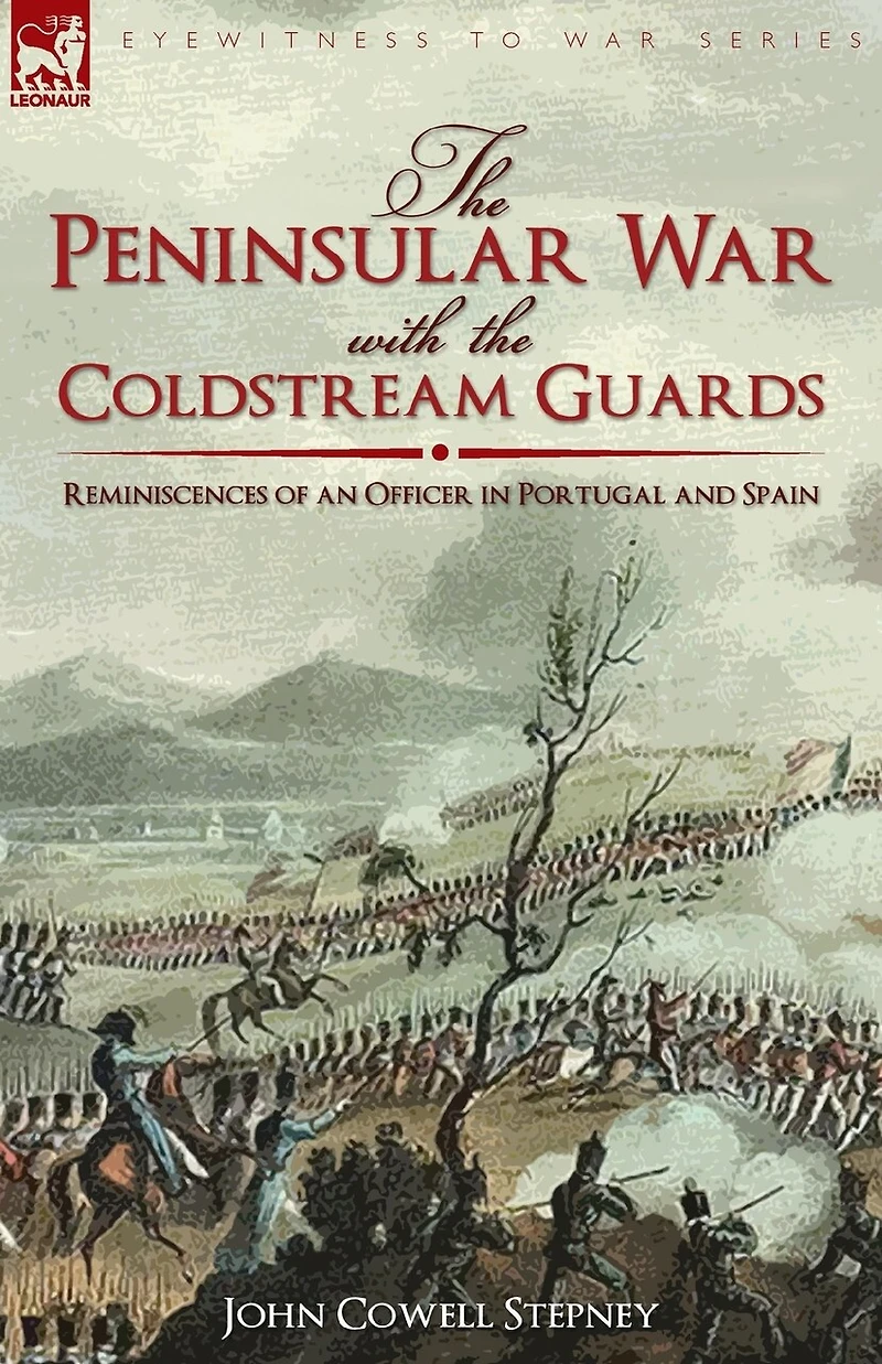 the Peninsular War with Coldstream Guards: Reminiscences of an Officer Portugal and Spain